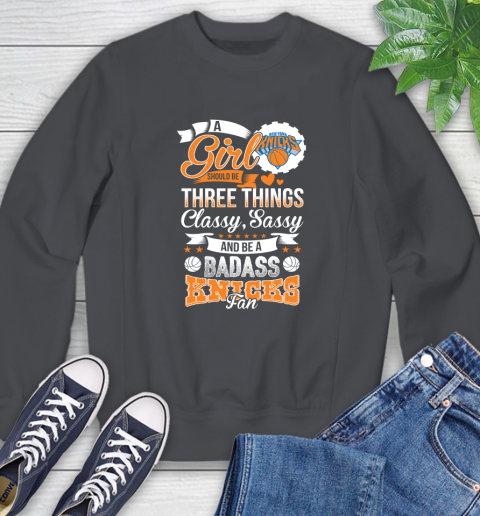 New York Knicks NBA A Girl Should Be Three Things Classy Sassy And A Be Badass Fan Sweatshirt 6