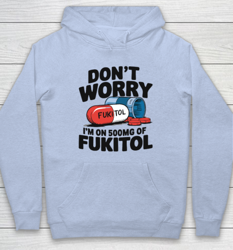 Don't Worry I'm On 500mg Of Fukitol Hoodie 5
