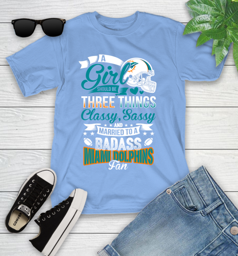 Miami Dolphins NFL Football A Girl Should Be Three Things Classy Sassy And A Be Badass Fan Youth T-Shirt 15