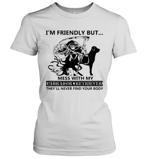 I'm Friendly But Mess With My Labrador Retriever Death Women's T-Shirt