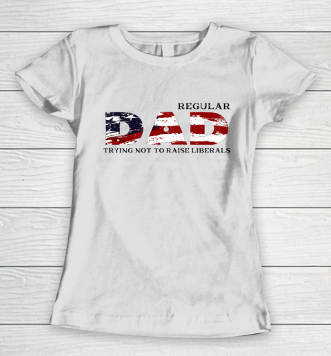Regular Dad Trying Not To Raise Liberal American USA Flag Women's T-Shirt