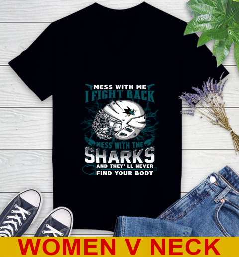 San Jose Sharks Mess With Me I Fight Back Mess With My Team And They'll Never Find Your Body Shirt Women's V-Neck T-Shirt