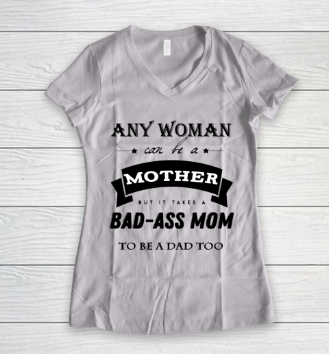 Mother's Day Funny Gift Ideas Apparel  any woman can be a mother but it takes a bad ass mom to be a Women's V-Neck T-Shirt