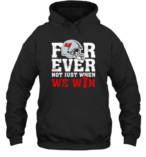 Forever Tampa Bay Buccaneers Not Just When WE WIN Hoodie