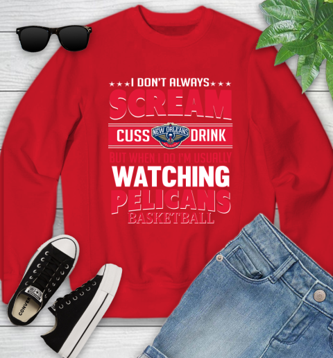 New Orleans Pelicans NBA Basketball I Scream Cuss Drink When I'm Watching My Team Youth Sweatshirt 8