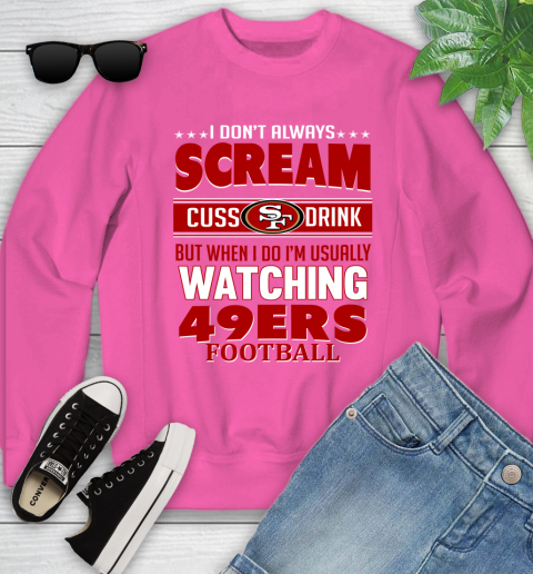 San Francisco 49ers NFL Football I Scream Cuss Drink When I'm Watching My Team Youth Sweatshirt 6
