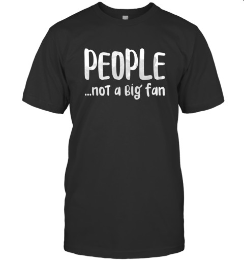 People…Not A Big Fan T-Shirt