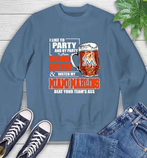 MLB I Like To Party And By Party I Mean Drink Beer And Watch My Miami Marlins Beat Your Team's Ass Baseball Sweatshirt 8