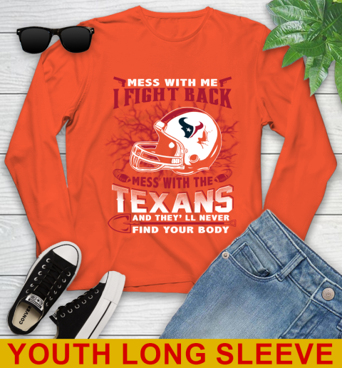 NFL Football Houston Texans Mess With Me I Fight Back Mess With My Team And They'll Never Find Your Body Shirt Youth Long Sleeve 3