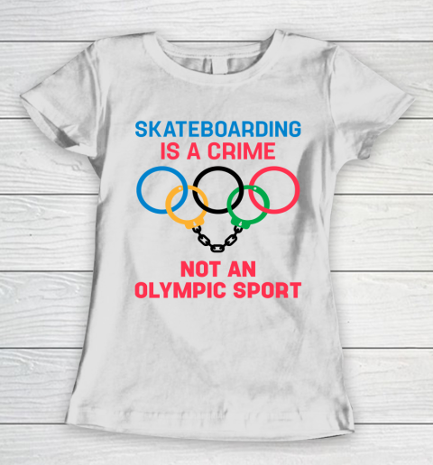 Skateboarding Is A Crime Not An Olympic Sport Shirt Women's T-Shirt