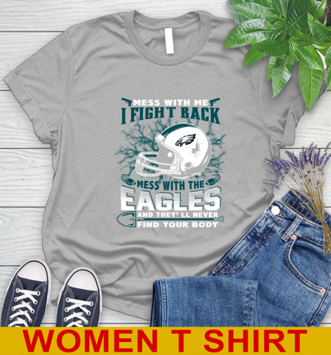 NFL Football Philadelphia Eagles Mess With Me I Fight Back Mess With My Team And They'll Never Find Your Body Shirt Women's T-Shirt 5