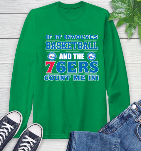 NBA If It Involves Basketball And Philadelphia 76ers Count Me In Sports Long Sleeve T-Shirt 7