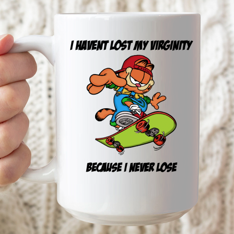 I Haven't Lost My Virginity Because I Never Lose Ceramic Mug 15oz
