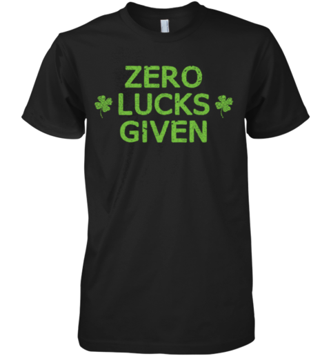 Zero Lucks Given Funny St. Patricks Day Men Women Boys Girls shirt Premium Men's T-Shirt