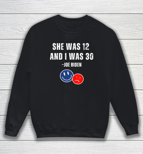 Biden She Was 12 And I Was 30 Shirt Sweatshirt
