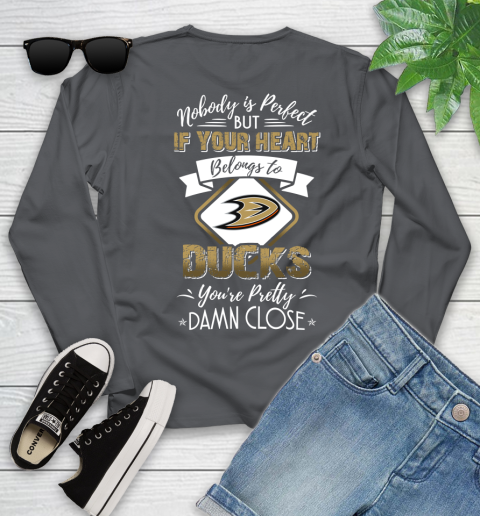 NHL Hockey Anaheim Ducks Nobody Is Perfect But If Your Heart Belongs To Ducks You're Pretty Damn Close Shirt Youth Long Sleeve 8