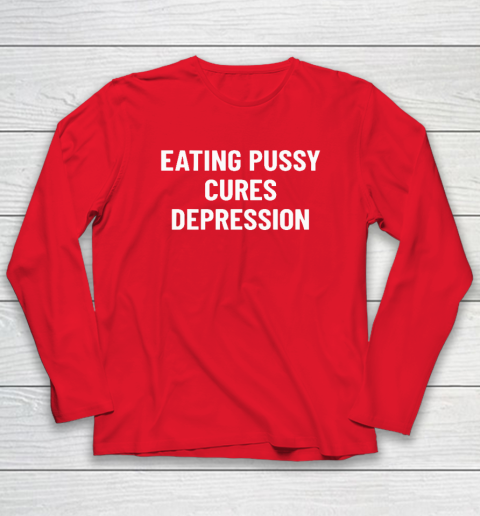 Eating Pussy Cures Depression Long Sleeve T-Shirt 6