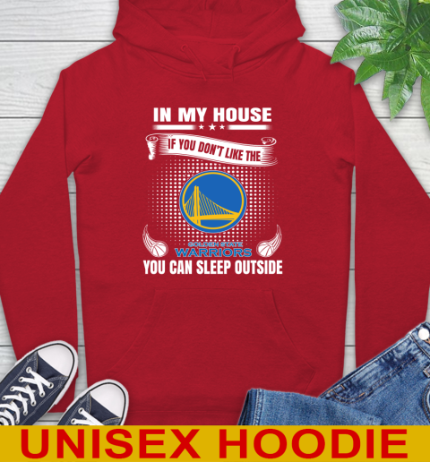 Golden State Warriors NBA Basketball In My House If You Don't Like The Warriors You Can Sleep Outside Shirt Hoodie 10