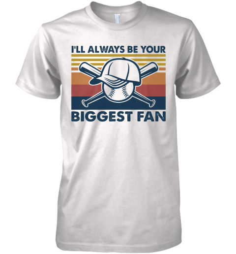 Baseball I'Ll Always Be Your Biggest Fan Vintage Premium Men's T-Shirt