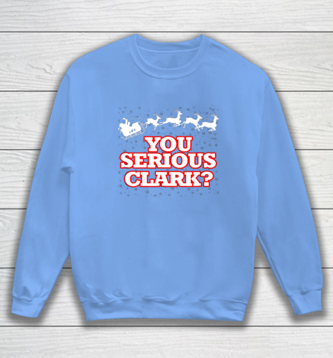 Christmas Vacation You Serious Clark Sweatshirt 8