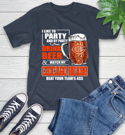 NFL I Like To Party And By Party I Mean Drink Beer and Watch My Chicago Bears Beat Your Team's Ass Football T-Shirt 3