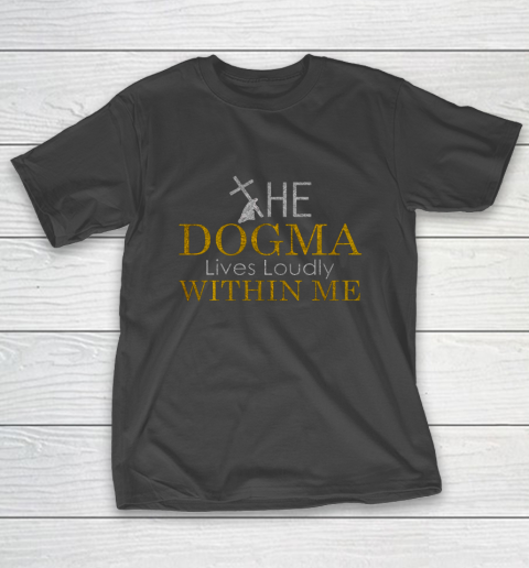 The Dogma Lives Loudly Within Me T-Shirt