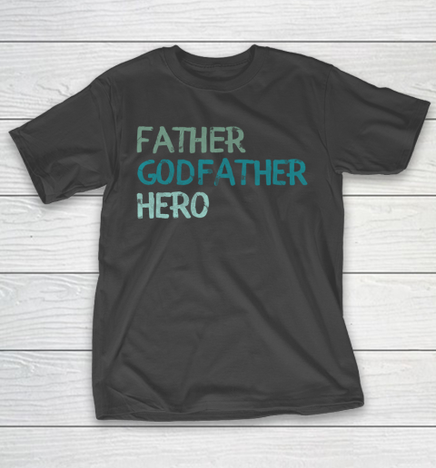 Father's Day Funny Gift Ideas Apparel  Father godfather hero T Shirt T-Shirt
