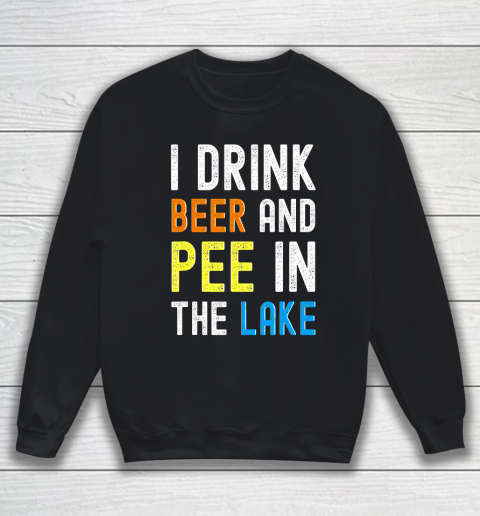Beer Lover Funny Shirt I Drink Beer I Pee In The Lake Funny Summer Vacation Sweatshirt
