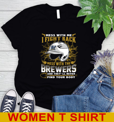 MLB Baseball Milwaukee Brewers Mess With Me I Fight Back Mess With My Team And They'll Never Find Your Body Shirt Women's T-Shirt