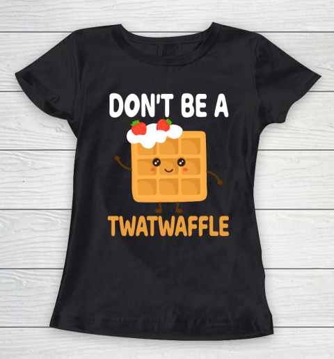 TWATWAFFLE Don't Be A Twatwaffle Gift Waffle Maker Women's T-Shirt