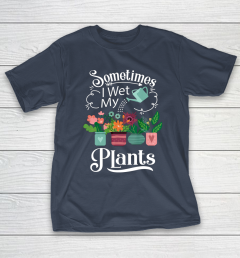 Sometimes I Wet My Plants T Shirt Funny Gardening T-Shirt 3