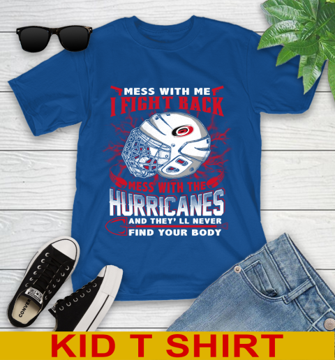 NHL Hockey Carolina Hurricanes Mess With Me I Fight Back Mess With My Team And They'll Never Find Your Body Shirt Youth T-Shirt 10