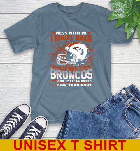 NFL Football Denver Broncos Mess With Me I Fight Back Mess With My Team And They'll Never Find Your Body Shirt T-Shirt 8