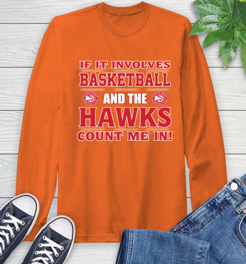 NBA If It Involves Basketball And Atlanta Hawks Count Me In Sports Long Sleeve T-Shirt 5