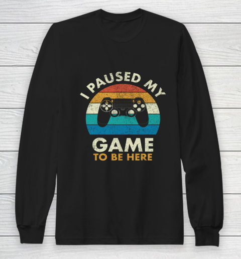 I Paused My Game to Be Here Vintage Gaming Long Sleeve T-Shirt