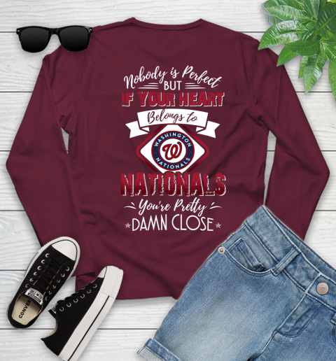 MLB Baseball Washington Nationals Nobody Is Perfect But If Your Heart Belongs To Nationals You're Pretty Damn Close Shirt Youth Long Sleeve 5
