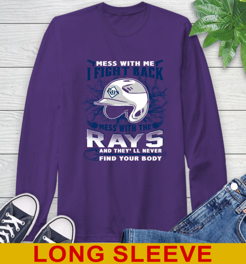 MLB Baseball Tampa Bay Rays Mess With Me I Fight Back Mess With My Team And They'll Never Find Your Body Shirt Long Sleeve T-Shirt 5