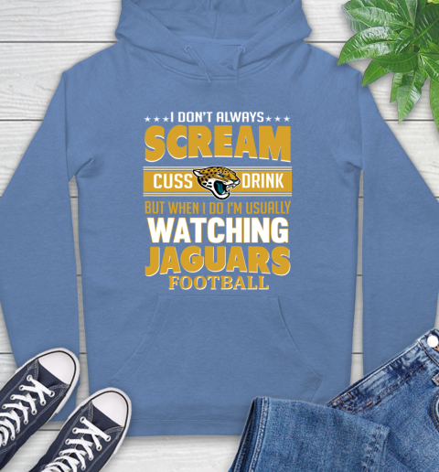 Jacksonville Jaguars NFL Football I Scream Cuss Drink When I'm Watching My Team Hoodie 11