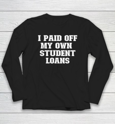 I Paid Off My Own Student Loans Political Long Sleeve T-Shirt