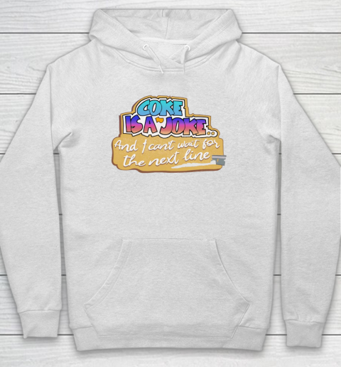 Coke Is A Joke And I Can't Wait For The Next Line Hoodie