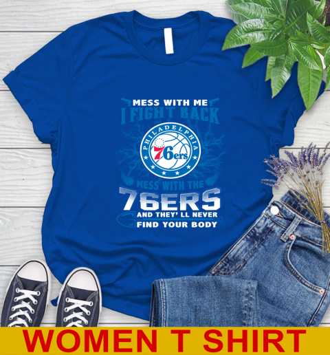 NBA Basketball Philadelphia 76ers Mess With Me I Fight Back Mess With My Team And They'll Never Find Your Body Shirt Women's T-Shirt 10
