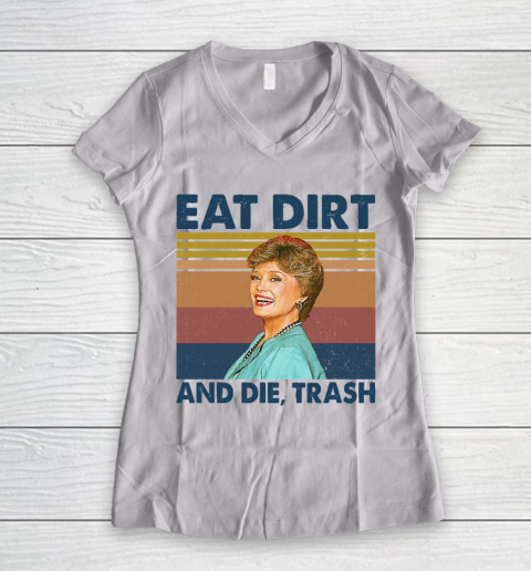 Golden Girls Tshirt Eat Dirt and Die Trash Blanche Golden Girls Retro Women's V-Neck T-Shirt