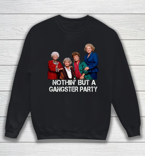 Golden Girls Shirt Bff Tee Best Friends  Nothin' But A Gangter Party Sweatshirt