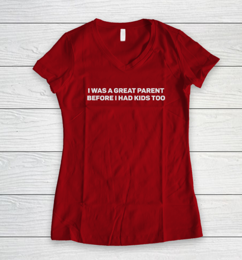 I Was A Great Parent Before I Had Kids Too Women's V-Neck T-Shirt 6