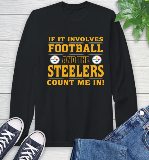 NFL If It Involves Football And The Pittsburgh Steelers Count Me In Sports Long Sleeve T-Shirt 2