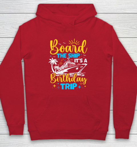 Board The Ship It's A Birthday Trip Cruise Cruising Vacation Hoodie 6