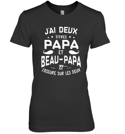 J'ai Deux Titres Papa Et Beau Papa Et J'assure Sur Les Deux Premium Women's T-Shirt