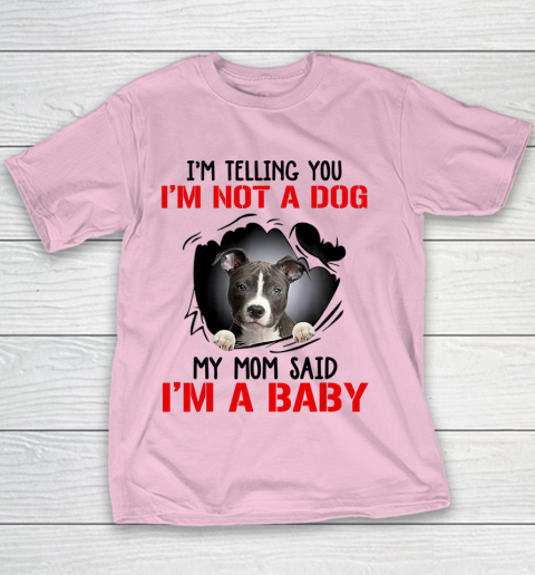 Dog Mom Shirt Pitbull I m Telling You I m Not A Dog My Mom Said I m A Baby Youth T-Shirt 5