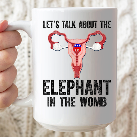 Let's Talk About The Elephant In The Womb Ceramic Mug 15oz