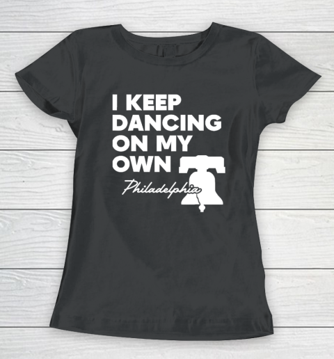 I Keep Dancing On My Own Philidelphia Philly Anthem Women's T-Shirt